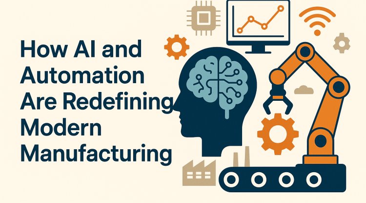 AI and Automation Are Redefining Modern Manufacturing