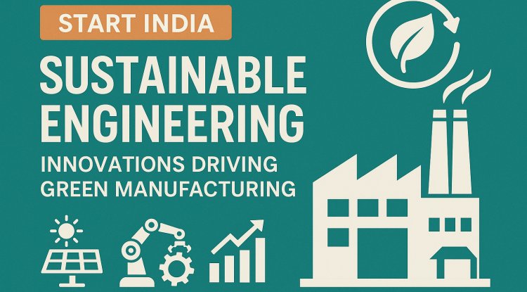 Sustainable Engineering: Innovations Driving Green Manufacturing