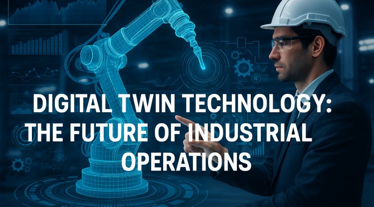 Digital Twin Technology: The Future of Industrial Operations